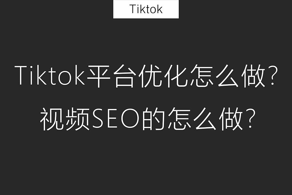 Tiktok平台优化是什么意思?视频seo优化怎么做？