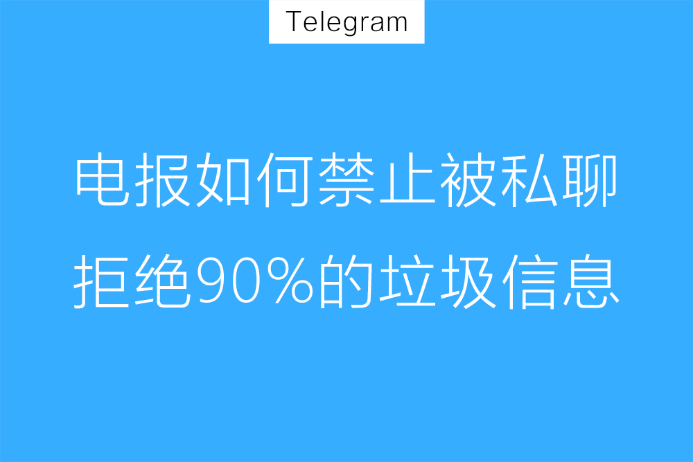 Telegram如何防止被私聊，拒绝各种垃圾信息骚扰，彻底禁止电报私聊